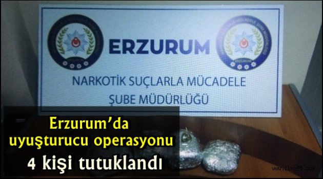 Erzurum'da uyuşturucu operasyonu: 4 kişi tutuklandı