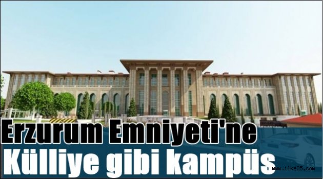 Erzurum Emniyeti'ne külliye gibi kampüs