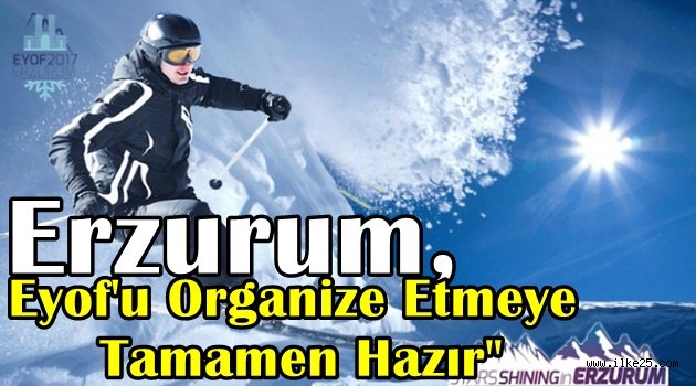 Erzurum, Eyof'u Organize Etmeye Tamamen Hazır"