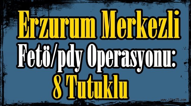 Erzurum Merkezli Fetö/pdy Operasyonu!!
