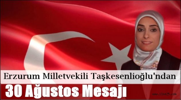 Erzurum Milletvekili Taşkesenlioğlu'ndan 30 Ağustos Mesajı