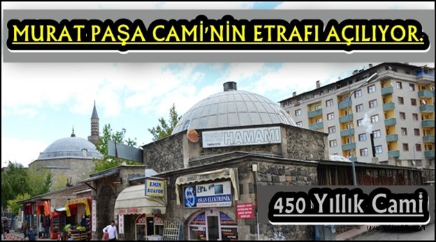 ERZURUM MURAT PAŞA CAMİ'NİN ETRAFI AÇILIYOR.