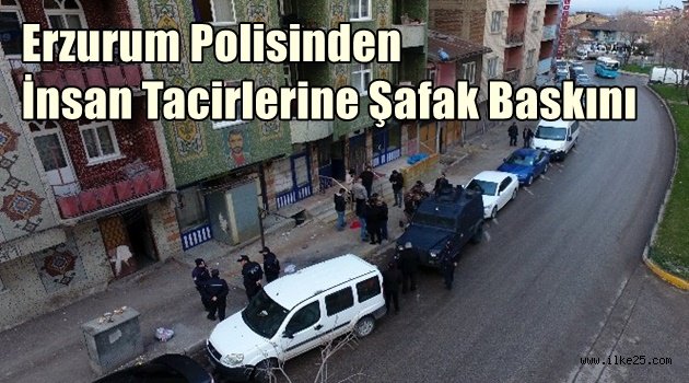 Erzurum polisinden insan tacirlerine şafak baskını