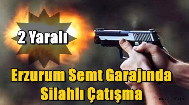 Erzurum Semt Garajında  Silahlı Çatışma