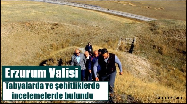 Erzurum Valisi tabyalarda ve şehitliklerde incelemelerde bulundu