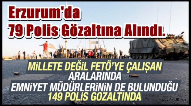 Erzurum'da 79 Polis Gözaltına Alındı.
