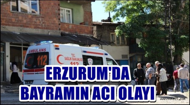 ERZURUM'DA  BAYRAMIN ACI OLAYI