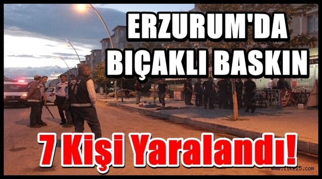 Erzurum'da Bıçaklı Baskın...