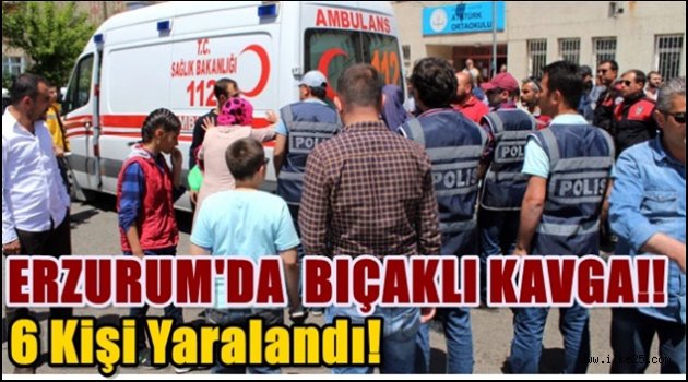 Erzurum'da Bıçaklı Kavga: 6 Yaralı