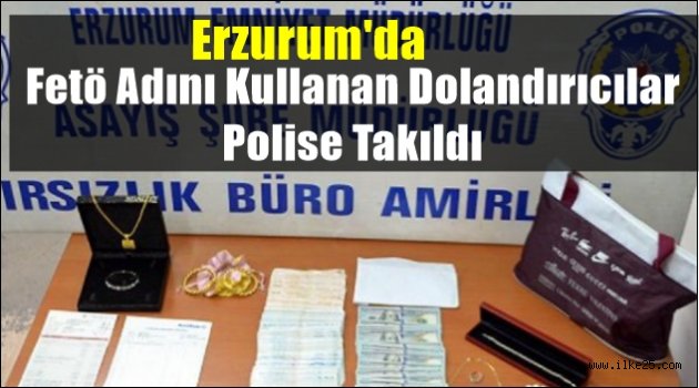 Erzurum'da Fetö Adını Kullanan Dolandırıcılar Polise Takıldı