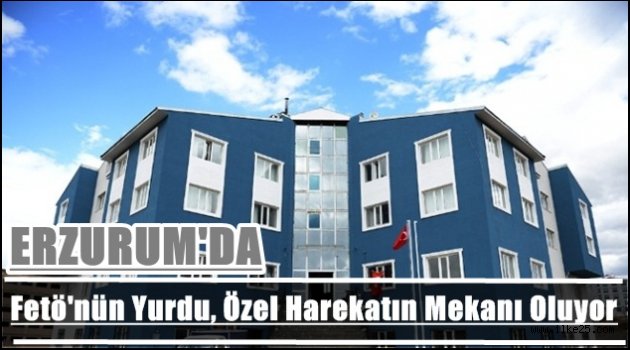 Erzurum'da Fetö'nün Yurdu, Özel Harekatın Mekanı Oluyor