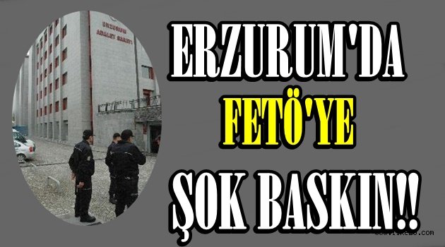 Erzurum'da FETÖ'ye Şok Baskın!!!
