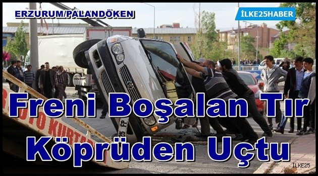 Erzurum'da  Freni Boşalan Tır Köprüden Uçtu