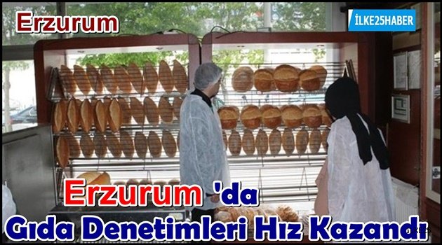 Erzurum'da Gıda Denetimleri Hız Kazandı
