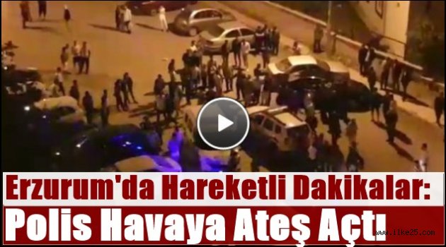 Erzurum'da Hareketli Dakikalar: Polis Havaya Ateş Açtı