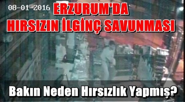 ERZURUM'DA  HIRSIZIN İLGİNÇ SAVUNMASI