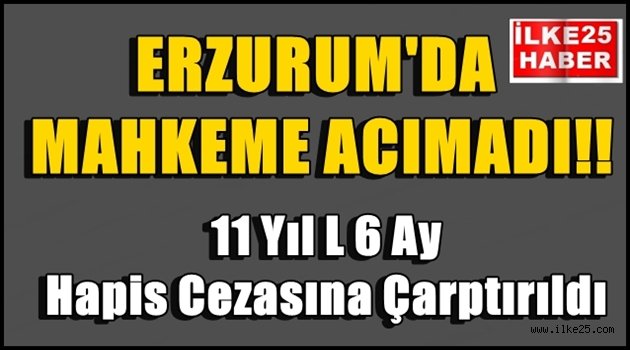 Erzurum'da Mahkeme Acımadı!!