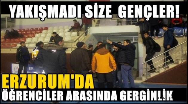 Erzurum'da Öğrenciler Arasında Gerginlik!