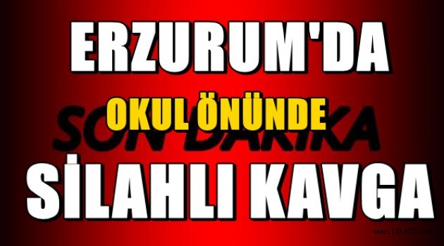 Erzurum'da Okul Önünde Silahlı Kavga