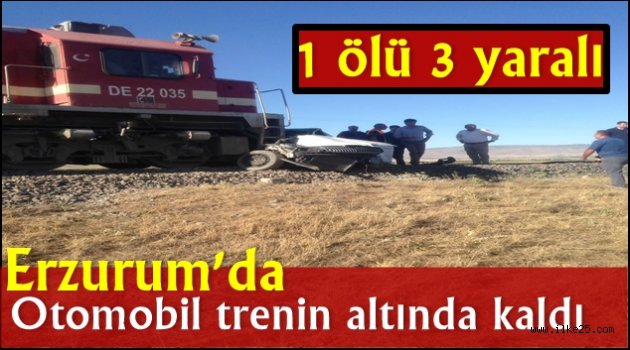 Erzurum'da Otomobil trenin altında kaldı: 1 ölü 3 yaralı