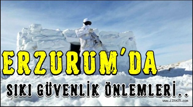 Erzurum'da Sıkı Güvenlik Önlemleri..