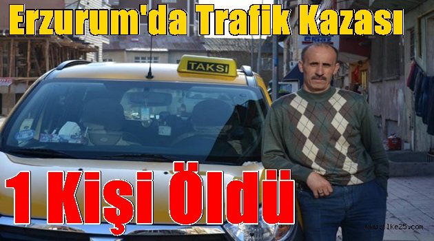 Erzurum'da Trafik Kazası:1 Kişi Öldü