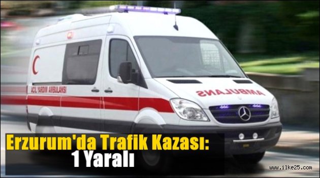Erzurum'da Trafik Kazası: 1 Yaralı