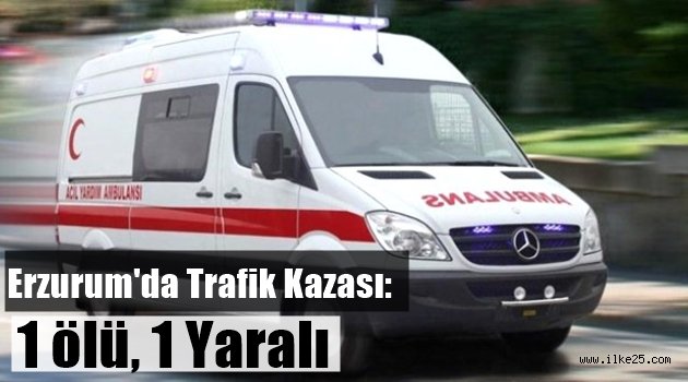 Erzurum'da Trafik Kazası: 1ölü, 1 Yaralı