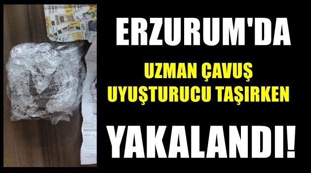 Erzurum'da Uzman Çavuş esrar taşırken yakalandı