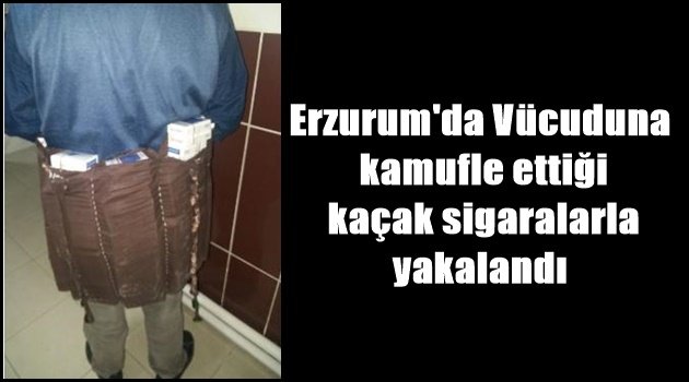 Erzurum'da Vücuduna kamufle ettiği kaçak sigaralarla yakalandı