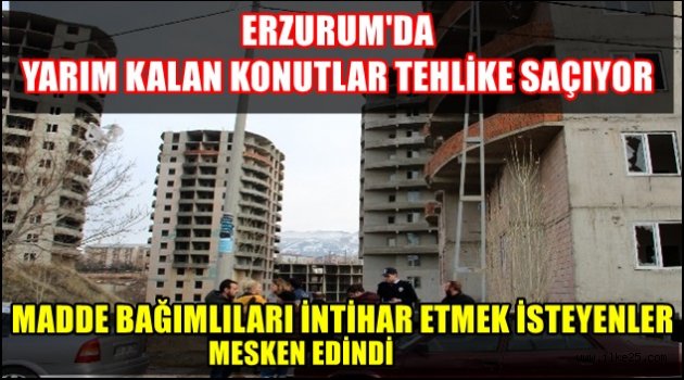 Erzurum'da Yarım kalan konutlar tehlike saçıyor