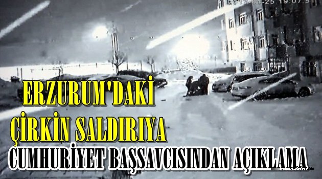 Erzurum'daki Çirkin Saldırıya Savcılıktan Açıklama Geldi