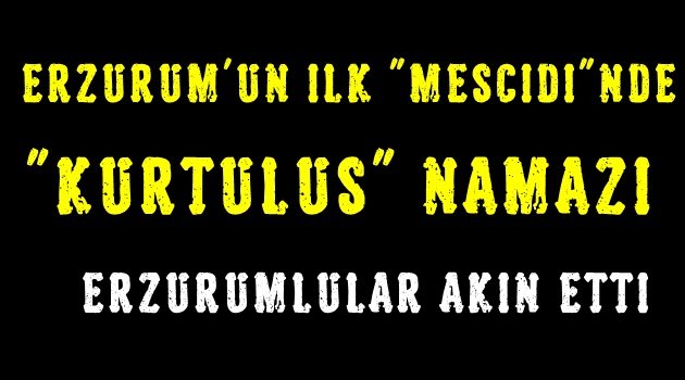 Erzurum'un ilk "mescidi"nde "Kurtuluş" namazı Coşkusu