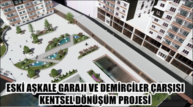 ESKİ AŞKALE GARAJI VE DEMİRCİLER ÇARŞISI KENTSEL DÖNÜŞÜM PROJESİ