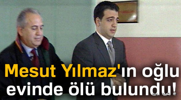 Eski Başbakan Mesut Yılmaz'ın oğlu hayatını kaybetti!