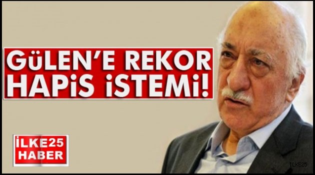 Fethullah Gülen'e rekor hapis istemi
