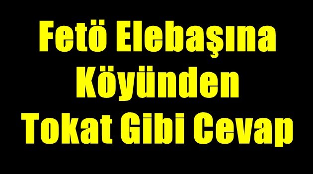 Fetö Elebaşına Köyünden Tokat Gibi Cevap