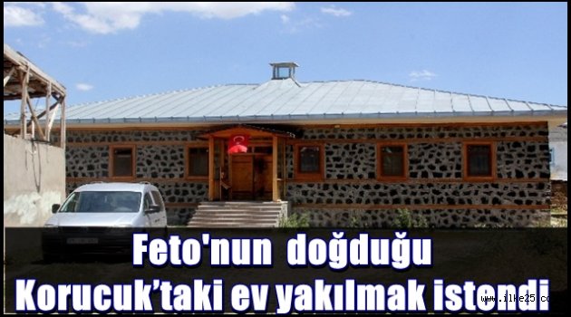 Feto'nun doğduğu Korucuk'taki ev yakılmak istendi