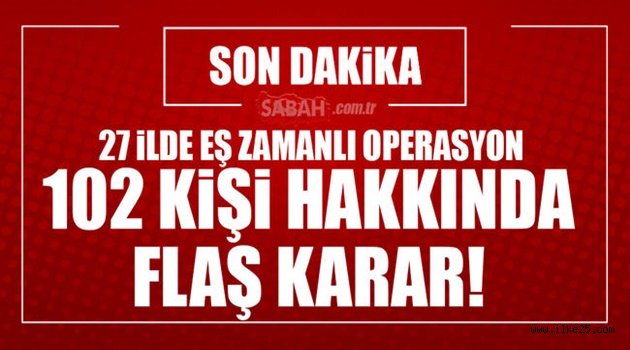 Flaş! 102 kişi hakkında FETÖ'den gözaltı kararı