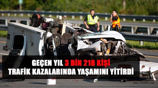 GEÇEN YIL 3 BİN 218 KİŞİ TRAFİK KAZALARINDA YAŞAMINI YİTİRDİ