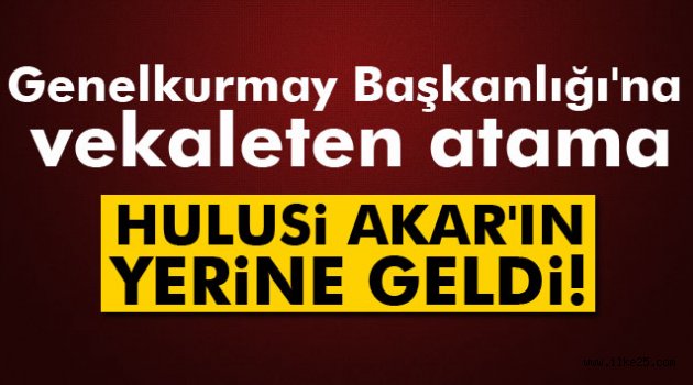 Genelkurmay Başkanlığı'na kritik atama