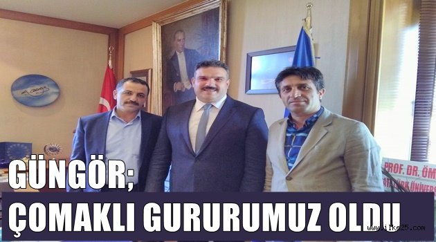 GÜNGÖR; ÇOMAKLI GURURUMUZ OLDU