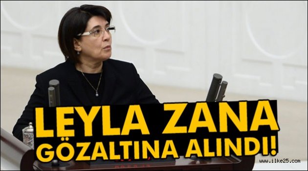 HDP Diyarbakır Milletvekili Leyla Zana gözaltına alındı!