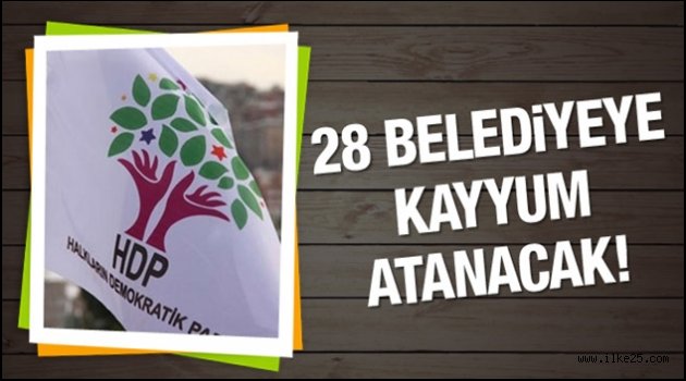 HDP'li 28 belediyeye kayyum atanıyor!