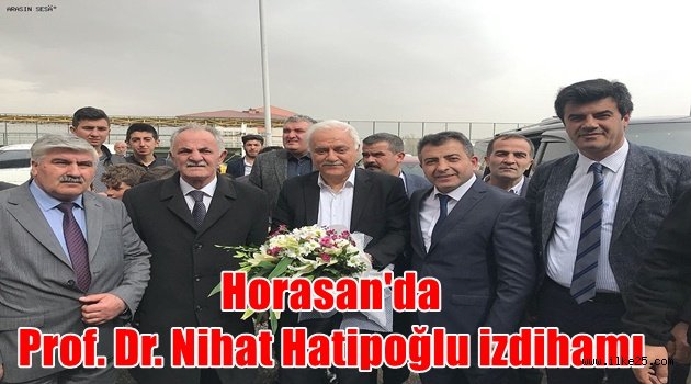 Horasan'da Prof. Dr. Nihat Hatipoğlu izdihamı