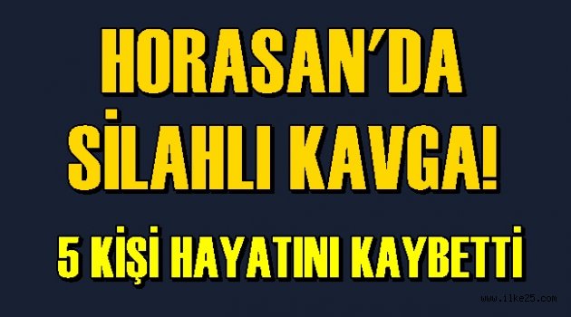 Horasan''da Silahlı Kavga! 5 Kişi Öldü!