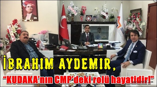  İbrahim AYDEMİR "KUDAKA'nın CMP'deki rolü hayatidir!"