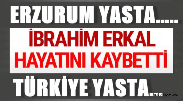 İbrahim Erkal hayatını kaybetti!