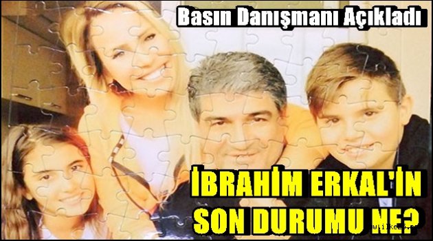 İbrahim Erkal'in Son Durumu Hakkında Açıklama..