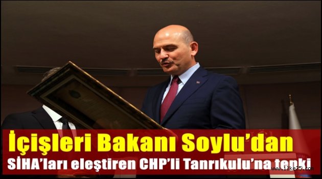 İçişleri Bakanı Soylu'dan SİHA'ları eleştiren CHP'li Tanrıkulu'na tepki